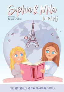 Sophia And Mila In Paris : The Adventures Of Two Traveling Sisters