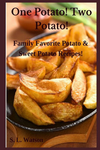 One Potato! Two Potato! : Family Favorite Potato & Sweet Potato Recipes! One Potato! Two Potato! : Family Favorite Potato & Sweet Potato Recipes!