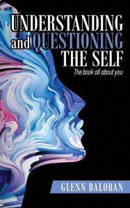Understanding And Questioning The Self : The Book All About You