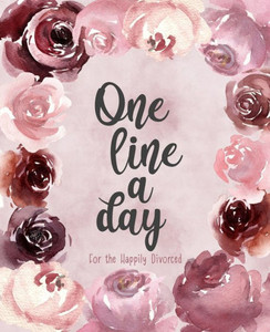 One Line A Day For The Happily Divorced : Use Gratitude To Recover Your Mental Health And Rebuild Your Life - Embrace Your Newly Single Status - Discover A Happier, Healthier Self - 356 Daily Reflections One Line A Day For The Happily Divorced : Use Gratitude To Recover Your Mental Health And Rebuild Your Life - Embrace Your Newly Single Status - Discover A Happier, Healthier Self - 356 Daily Reflections