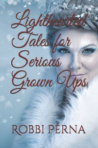 Lighthearted Tales For Serious Grown Ups Lighthearted Tales For Serious Grown Ups