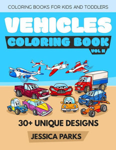 Vehicles Coloring Book : Coloring Books For Kids And Toddlers: Trucks, Planes, Trains, Boats, Cars And More - Activity Books For Preschoolers & Kids Ages 2-4 4-8 -