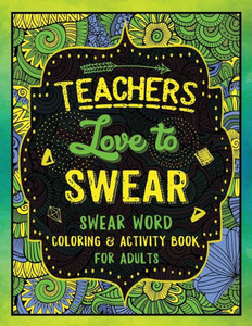 Teachers Love To Swear : Swear Word Coloring & Activity Book With Teaching Related Cussing
