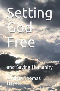 Setting God Free : And Saving Humanity