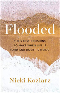 Flooded: The 5 Best Decisions to Make When Life Is Hard and Doubt Is Rising Flooded: The 5 Best Decisions to Make When Life Is Hard and Doubt Is Rising
