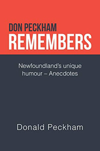 Don Peckham Remembers: Newfoundlands Unique Humour Anecdotes - Paperback Don Peckham Remembers: Newfoundlands Unique Humour Anecdotes - Paperback