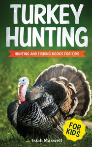 Turkey Hunting For Kids : Hunting And Fishing Books For Kids Turkey Hunting For Kids : Hunting And Fishing Books For Kids