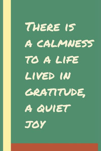 There Is A Calmness To A Life Lived In Gratitude, A Quiet Joy : Develop The Habit Of Positive Affirmations For Happiness And Success And Confidence (The Law Of Attraction) Great Gift For Yourself, Friends, And Family There Is A Calmness To A Life Lived In Gratitude, A Quiet Joy : Develop The Habit Of Positive Affirmations For Happiness And Success And Confidence (The Law Of Attraction) Great Gift For Yourself, Friends, And Family