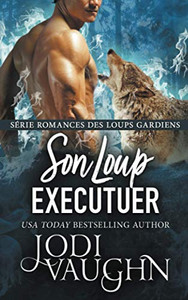 Son Loup Executuer (Romances des Loups Gardiens) (French Edition) Son Loup Executuer (Romances des Loups Gardiens) (French Edition)