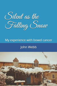 Silent As The Falling Snow : My Experience With Bowel Cancer Silent As The Falling Snow : My Experience With Bowel Cancer