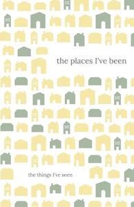 The Places I'Ve Been. The Things I'Ve Seen The Places I'Ve Been. The Things I'Ve Seen