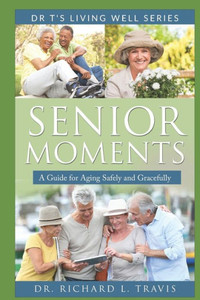 Senior Moments : A Guide For Aging Safely And Gracefully