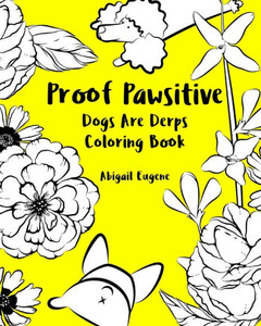 Proof Pawsitive : Dogs Are Derps Coloring Book