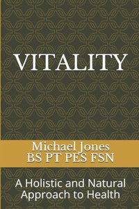 Vitality, : A Holistic And Natural Approach To Health Vitality, : A Holistic And Natural Approach To Health
