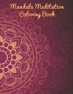 Mandala Meditation Coloring Book : Mandala Coloring Book. Mandala Coloring Books For Adults. 50 Story Paper Pages. 8.5 In X 11 In Cover.