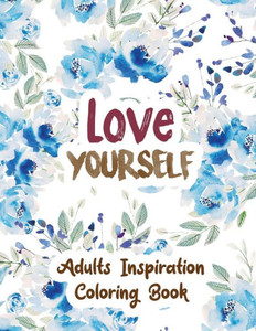 Love Yourself : Adults Inspiration Coloring Book, Designs For Adults Relaxation, Release Your Anger, Stress Relief Curse Words, Christmas Gift Idea. Love Yourself : Adults Inspiration Coloring Book, Designs For Adults Relaxation, Release Your Anger, Stress Relief Curse Words, Christmas Gift Idea.
