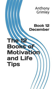 The 12 Books Of Motivation And Life Tips : Book 12 December