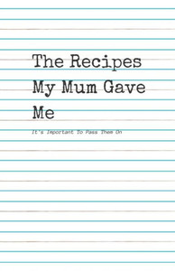 The Recipes My Mum Gave Me : It'S Important To Pass Them On The Recipes My Mum Gave Me : It'S Important To Pass Them On
