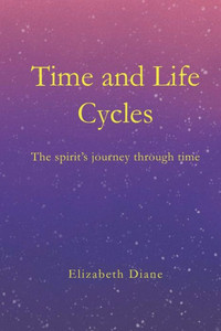 Time And Life Cycles : The Spirit'S Journey Through Time Time And Life Cycles : The Spirit'S Journey Through Time