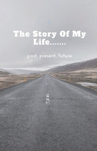 The Story Of My Life..... Past, Present, Future The Story Of My Life..... Past, Present, Future