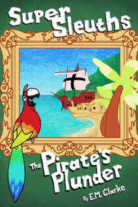 Super Sleuths And The Pirate'S Plunder. : Super Sleuths 1 Super Sleuths And The Pirate'S Plunder. : Super Sleuths 1
