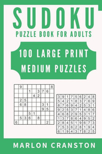 Sudoku Puzzle Book For Adults : 100 Large Print Medium Puzzles For Sudoku Lovers And Fanatics