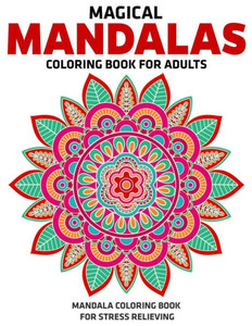 Magical Mandalas Coloring Book For Adults : Mandala Coloring Book For Stress Relieving: Relaxation Mandala Designs