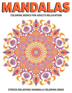 Mandalas Coloring Books For Adults Relaxation : Stress Relieving Mandala Coloring Book: Relaxation Mandala Designs