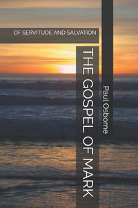 The Gospel Of Mark : Of Servitude And Salvation The Gospel Of Mark : Of Servitude And Salvation