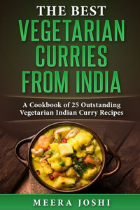 The Best Vegetarian Curries From India : A Cookbook Of 25 Outstanding Vegetarian Indian Curry Recipes
