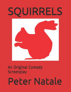 Squirrels : An Original Comedy Screenplay Squirrels : An Original Comedy Screenplay