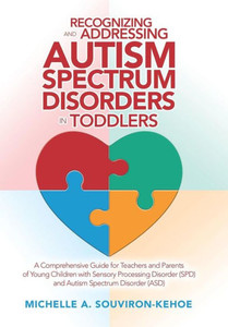 Recognizing And Addressing Autism Spectrum Disorders In Toddlers : A Comprehensive Guide For Teachers And Parents Of Young Children With Sensory Processing Disorder (Spd) And Autism Spectrum Disorder (Asd) Recognizing And Addressing Autism Spectrum Disorders In Toddlers : A Comprehensive Guide For Teachers And Parents Of Young Children With Sensory Processing Disorder (Spd) And Autism Spectrum Disorder (Asd)