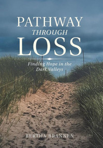 Pathway Through Loss : Finding Hope In The Dark Valleys Pathway Through Loss : Finding Hope In The Dark Valleys
