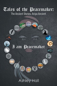 Tales Of The Peacemaker : The Ancient Stories: Aniya Ancient Tales Of The Peacemaker : The Ancient Stories: Aniya Ancient