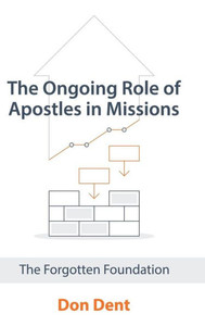 The Ongoing Role Of Apostles In Missions : The Forgotten Foundation