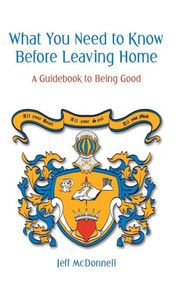 What You Need To Know Before Leaving Home : A Guidebook To Being Good What You Need To Know Before Leaving Home : A Guidebook To Being Good