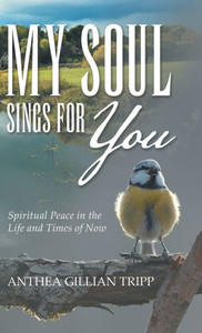 My Soul Sings For You : Spiritual Peace In The Life And Times Of Now