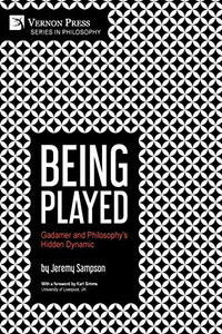 Being Played: Gadamer and Philosophy's Hidden Dynamic Being Played: Gadamer and Philosophy's Hidden Dynamic