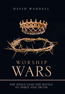 Worship Wars : The Kings Lead The Battle To Spirit And Truth Worship Wars : The Kings Lead The Battle To Spirit And Truth