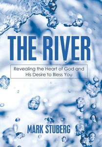 The River : Revealing The Heart Of God And His Desire To Bless You The River : Revealing The Heart Of God And His Desire To Bless You