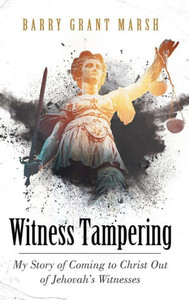 Witness Tampering : My Story Of Coming To Christ Out Of Jehovah'S Witnesses