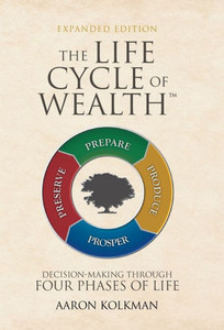 The Life Cycle Of Wealth : Decision-Making Through Four Phases Of Life The Life Cycle Of Wealth : Decision-Making Through Four Phases Of Life