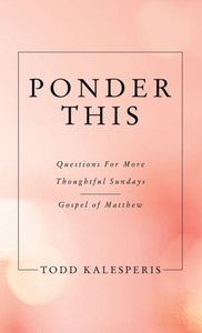 Ponder This : Questions For More Thoughtful Sundays - Gospel Of Matthew Ponder This : Questions For More Thoughtful Sundays - Gospel Of Matthew