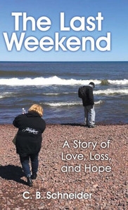 The Last Weekend : A Story Of Love, Loss, And Hope