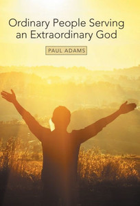 Ordinary People Serving An Extraordinary God Ordinary People Serving An Extraordinary God