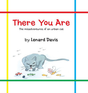 There You Are : The Misadventures Of An Urban Cat