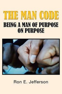The Man Code : Being A Man Of Purpose On Purpose The Man Code : Being A Man Of Purpose On Purpose