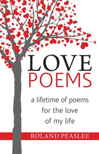 Love Poems : A Lifetime Of Poems For The Love Of My Life Love Poems : A Lifetime Of Poems For The Love Of My Life
