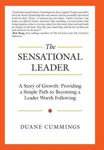 The Sensational Leader : A Story Of Growth: Providing A Simple Path To Becoming A Leader Worth Following The Sensational Leader : A Story Of Growth: Providing A Simple Path To Becoming A Leader Worth Following