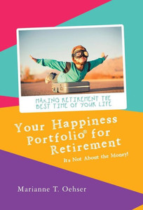 Your Happiness Portfolio For Retirement : Its Not About The Money! Your Happiness Portfolio For Retirement : Its Not About The Money!
